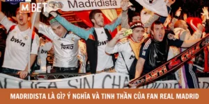 Madridista là gì? Ý nghĩa và tinh thần của fan Real Madrid